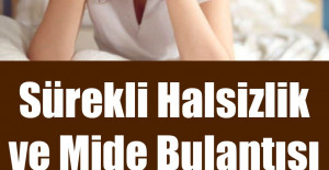 Sürekli Halsizlik ve Mide Bulantısı Yaşıyorsanız Dikkat